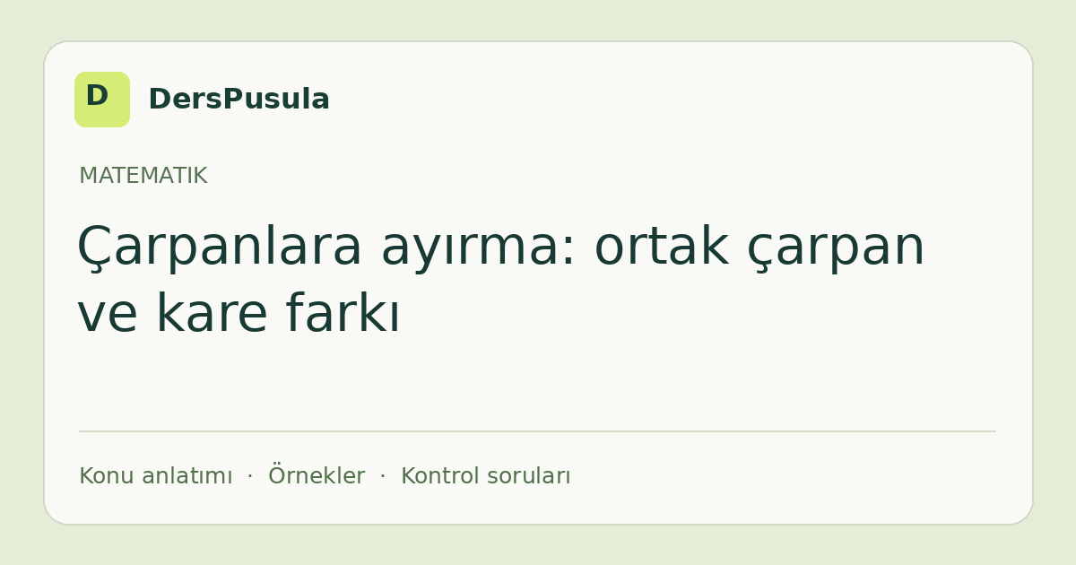 Çarpanlara ayırma: ortak çarpan ve kare farkı için DersPusula konu kartı